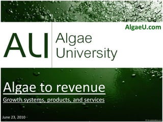AlgaeU.com,[object Object],Algae to revenue,[object Object],Growth systems, products, and services,[object Object],June 23, 2010,[object Object]
