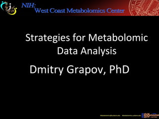 Strategies for Metabolomic
Data Analysis
Dmitry Grapov, PhD
 