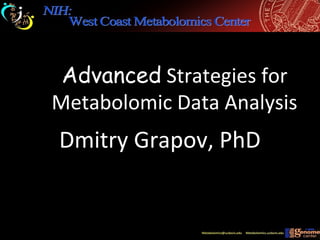 Advanced Strategies for
Metabolomic Data Analysis
Dmitry Grapov, PhD
 