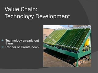 Value Chain:  Technology Development Technology already out there Partner or Create new? 