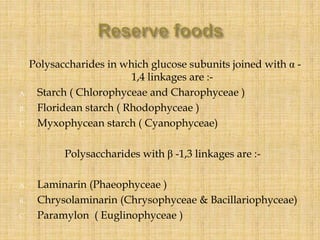Polysaccharides in which glucose subunits joined with α -
1,4 linkages are :-
A. Starch ( Chlorophyceae and Charophyceae )...