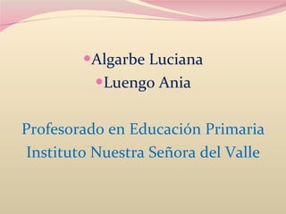 Algarbe Luciana Luengo Ania Profesorado en Educación Primaria Instituto Nuestra Señora del Valle 