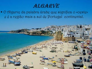 ALGARVEO Algarve da palabra árabe que significa o «oeste»     e é a região mais a sul de Portugal  continental.
