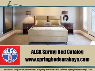 ALGA Spring Bed Catalog
www.springbedsurabaya.com
Untuk info harga dan pemesanan kunjungi website kami di www.springbedsurabaya.com

 