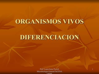 Prof. Laura Irene Piccoli
Microbiología General FaCENA
1
ORGANISMOS VIVOS
DIFERENCIACION
 