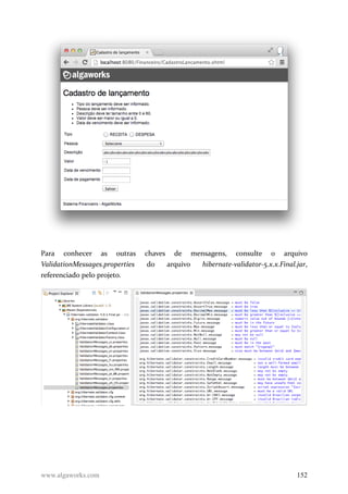 Para conhecer as outras chaves de mensagens, consulte o arquivo
ValidationMessages.properties do arquivo hibernate-validator-5.x.x.Final.jar,
referenciado pelo projeto.
www.algaworks.com 152
 