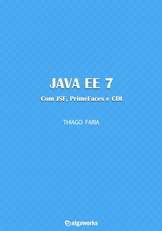 Algaworks ebook-java-ee-7-com-jsf-primefaces-e-cdi-2a-edicao-20150228