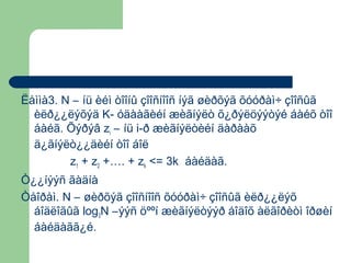 Ëåììà3. N – íü èéì òîîíû çîîñíîîñ íýã øèðõýã õóóðàì÷ çîîñûã
  èëð¿¿ëýõýä K- óäààãèéí æèãíýëò õ¿ðýëöýýòýé áàéõ òîî
  áàéã. Õýðýâ zi – íü i-ð æèãíýëòèéí äàðààõ
  ä¿ãíýëò¿¿äèéí òîî áîë
         z1 + z2 +…. + zk <= 3k áàéäàã.
Ò¿¿íýýñ ãàäíà
Òåîðåì. N – øèðõýã çîîñíîîñ õóóðàì÷ çîîñûã èëð¿¿ëýõ
  áîäëîãûã log3N –ýýñ öººí æèãíýëòýýð áîäîõ àëãîðèòì îðøèí
  áàéäàãã¿é.
 