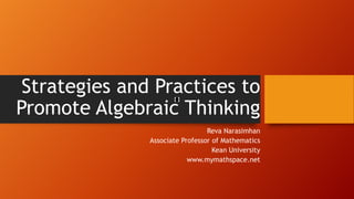Strategies and Practices to
Promote Algebraic Thinking
Reva Narasimhan
Associate Professor of Mathematics
Kean University
www.mymathspace.net

 