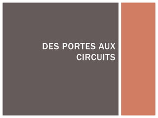 DES PORTES AUX
CIRCUITS
 