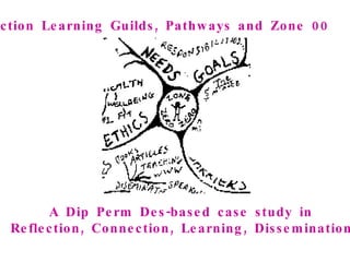 Action Learning Guilds, Pathways and Zone 00   A Dip Perm Des-based case study in  Reflection, Connection, Learning, Dissemination   