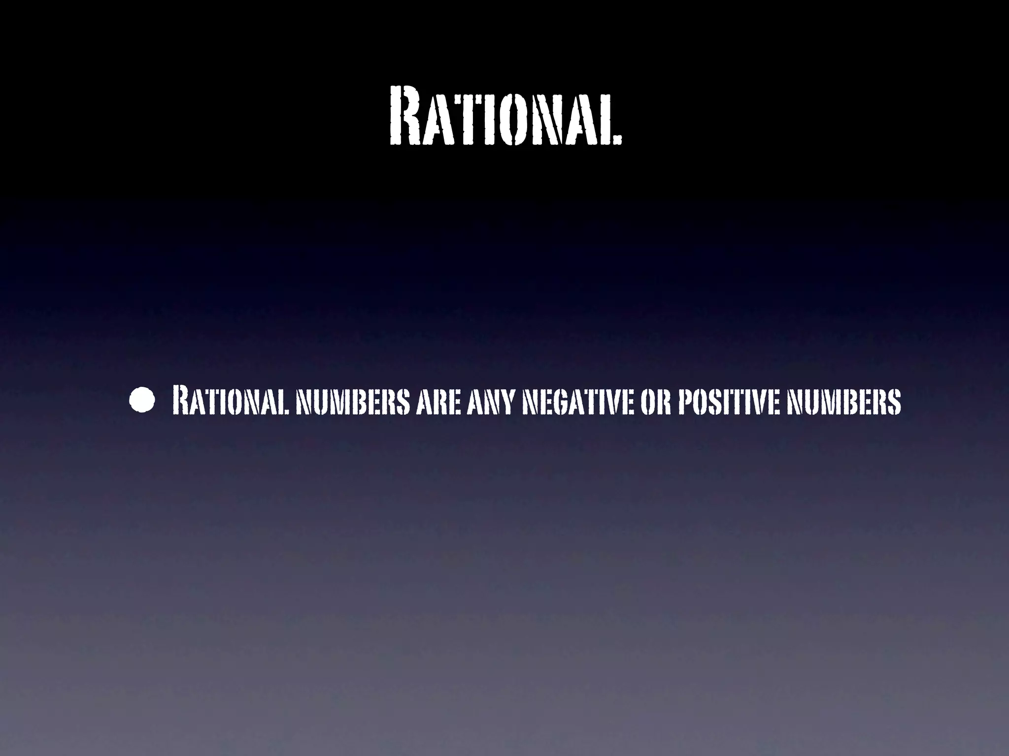 Rational


• Rational numbers are any negative or positive numbers
 