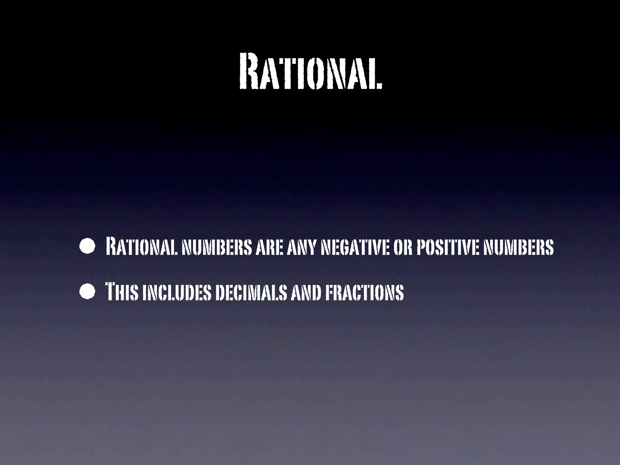 Rational


• Rational numbers are any negative or positive numbers
• This includes decimals and fractions
 