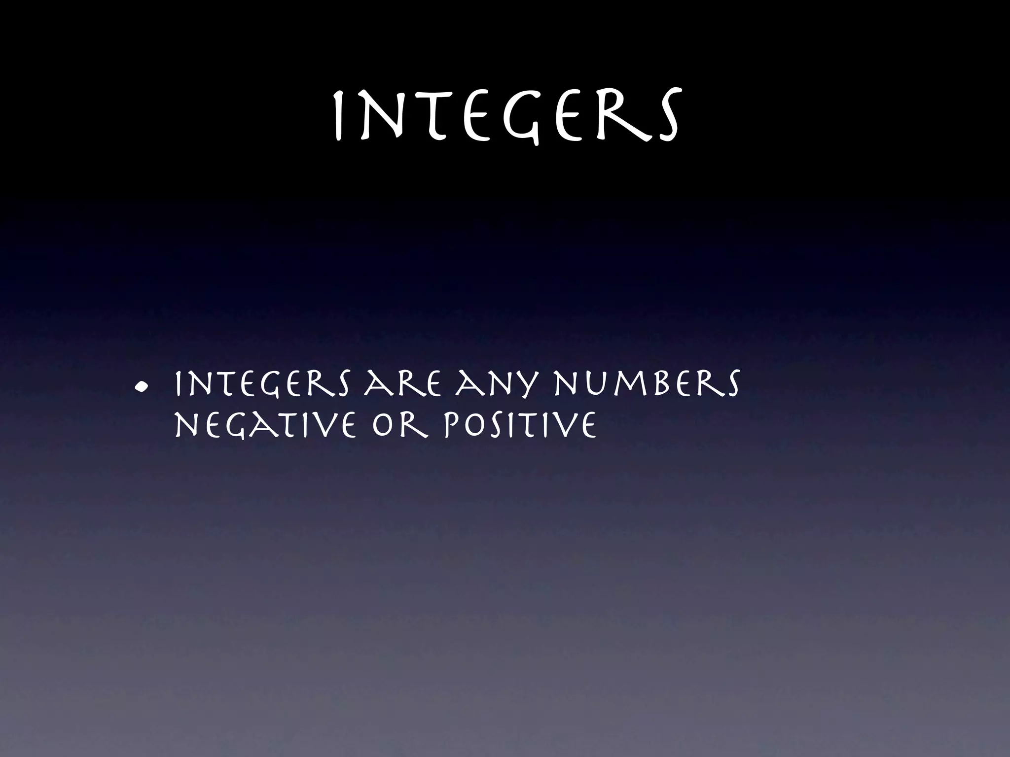 Integers


• Integers arepositive
  negative or
               any numbers
 