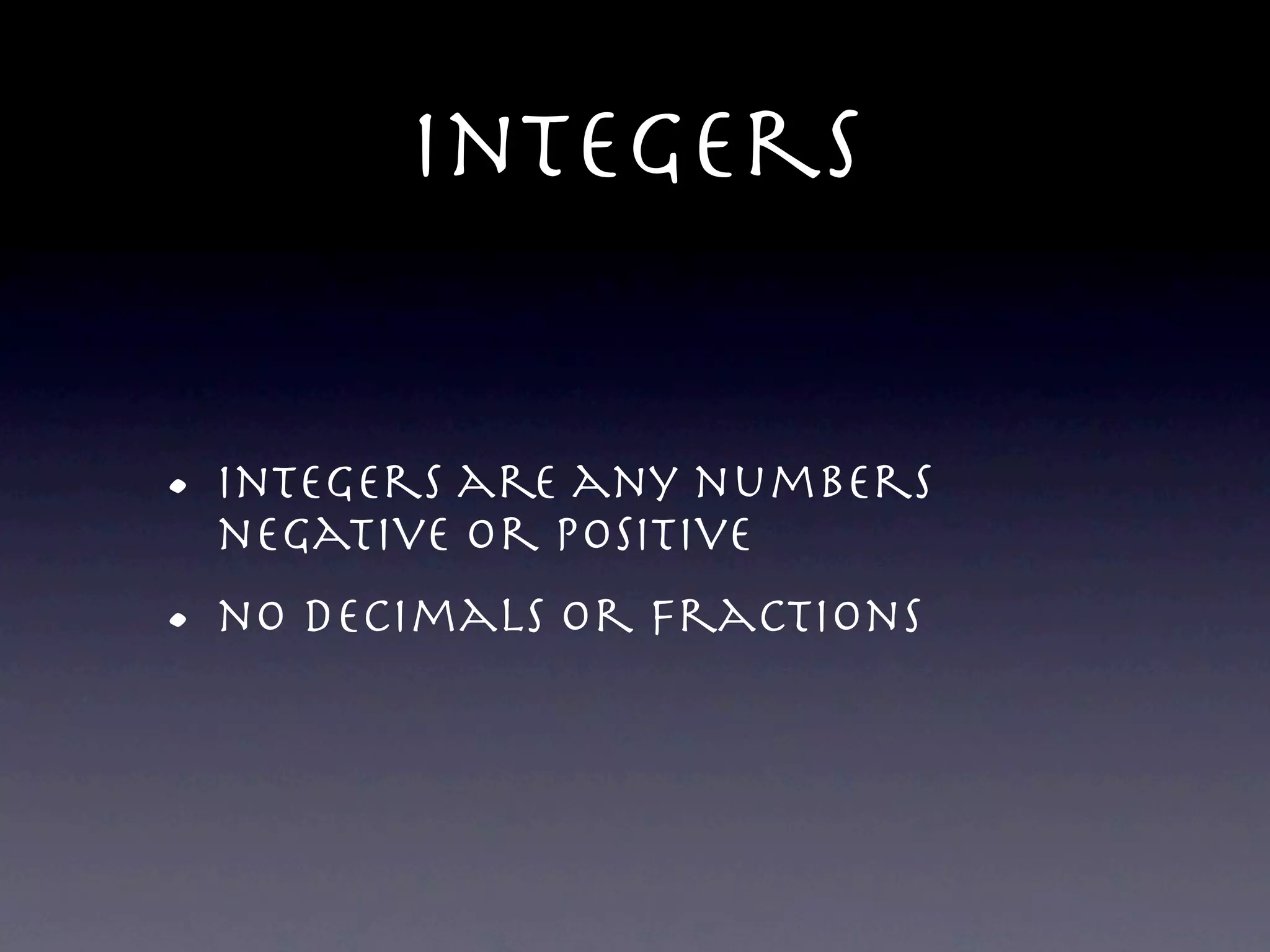 Integers


• Integers arepositive
  negative or
               any numbers

• no decimals or fractions
 