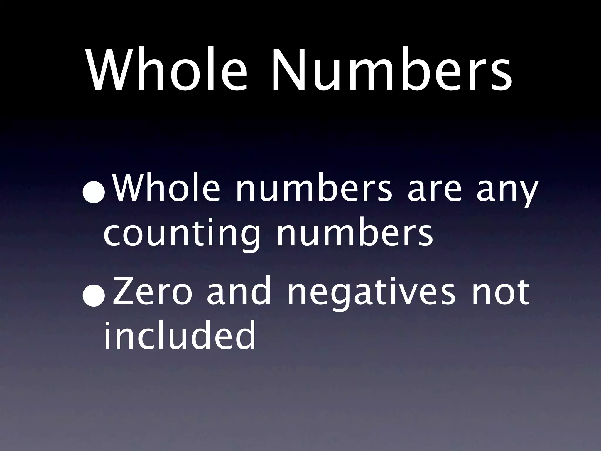 Whole Numbers

•
Whole numbers are any
counting numbers
•Zero and negatives not
included
 