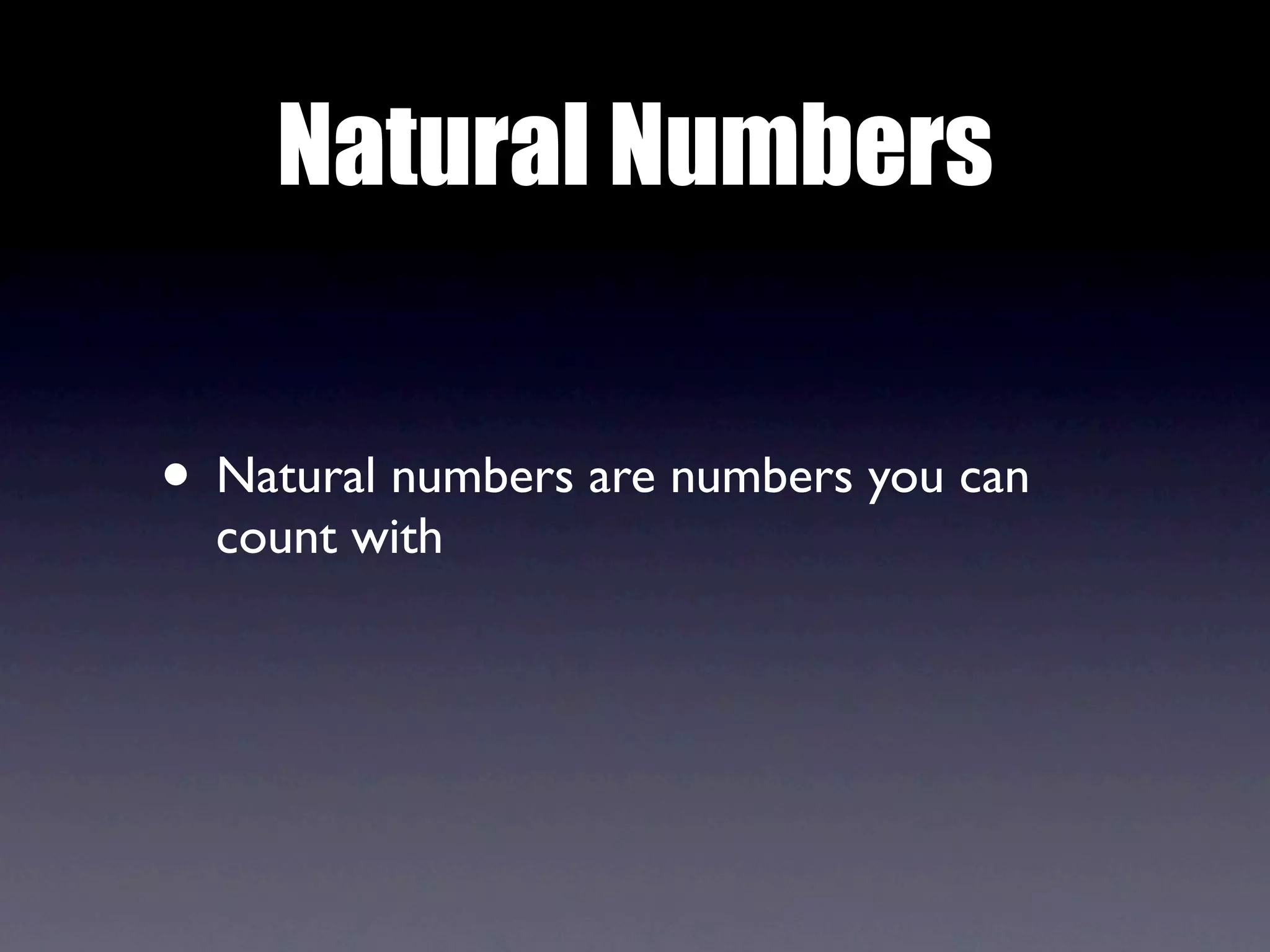 Natural Numbers


• Natural numbers are numbers you can
  count with
 