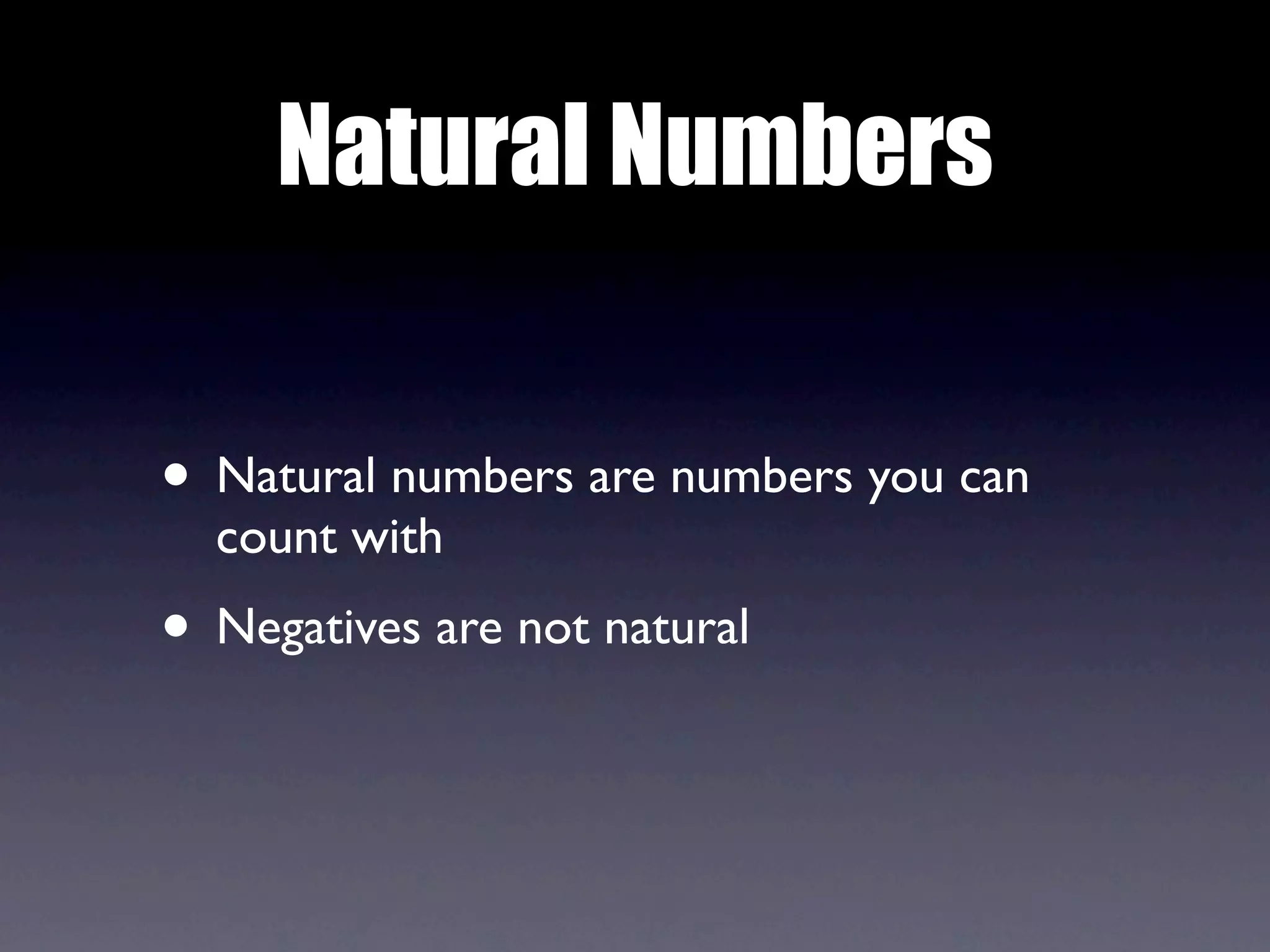 Natural Numbers


• Natural numbers are numbers you can
  count with
• Negatives are not natural
 