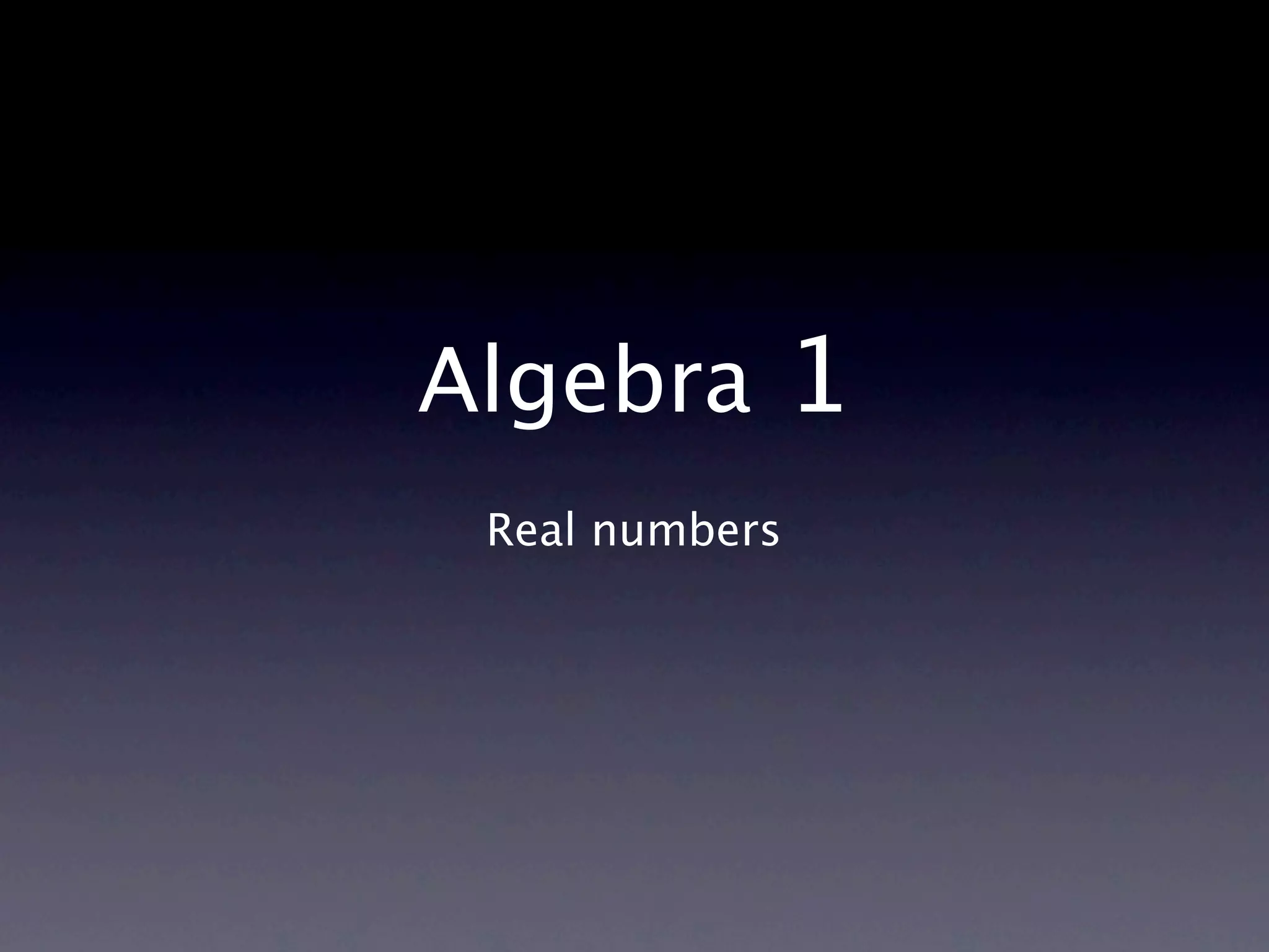 Algebra 1
 Real numbers
 