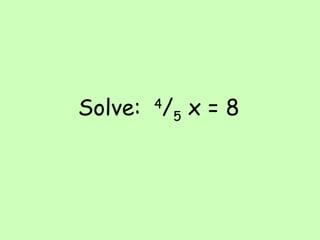 Solve:  4 / 5  x = 8 
