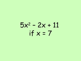 5x 2  – 2x + 11  if x = 7 