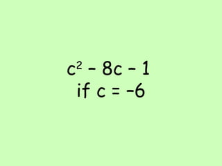 c 2  – 8c – 1  if c = –6 