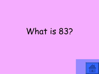 What is 83? 