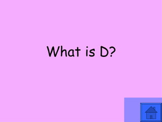 What is D? 