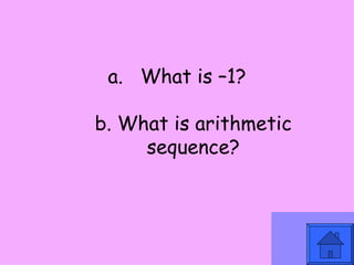 What is –1? b. What is arithmetic sequence? 