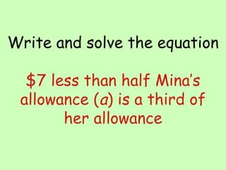 Write and solve the equation $7 less than half Mina’s allowance ( a ) is a third of her allowance 