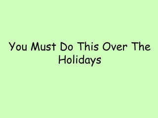 You Must Do This Over The Holidays 