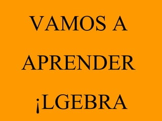 VAMOS A APRENDER ÁLGEBRA