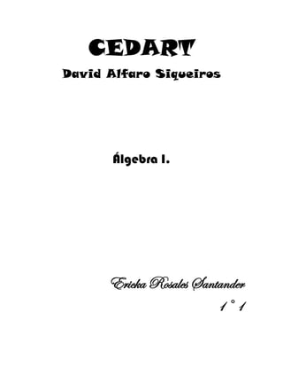 CEDART
David Alfaro Siqueiros




      Álgebra I.




      Ericka Rosales Santander
                         1° 1
 
