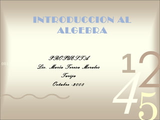 INTRODUCCION AL ALGEBRA PROPUESTA Lic. María Teresa Morales Tarija Ovtubre -2008 