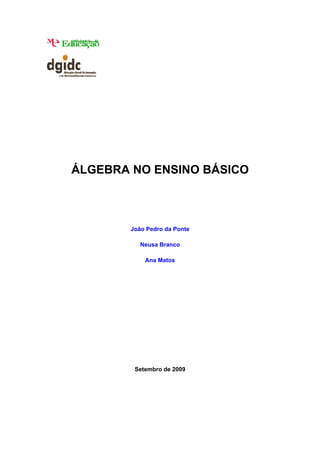 ÁLGEBRA NO ENSINO BÁSICO



        João Pedro da Ponte

           Neusa Branco

            Ana Matos




         Setembro de 2009
 