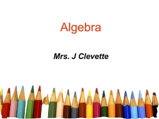Algebra Mrs. J Clevette 