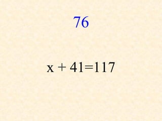 76

x + 41=117
 