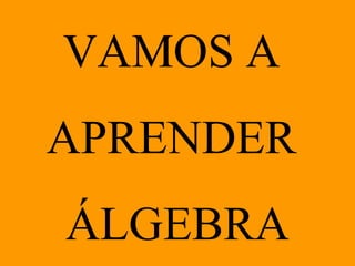 VAMOS A APRENDER ÁLGEBRA