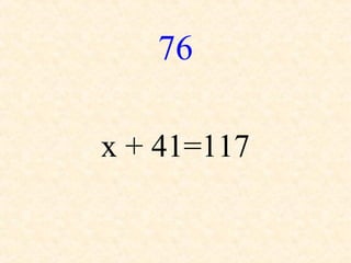 76
x + 41=117
 