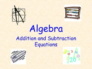 Algebra
Addition and Subtraction
Equations
 