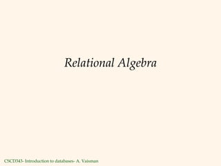 CSCD343- Introduction to databases- A. Vaisman
Relational Algebra
 