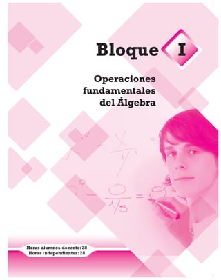 Horas alumnos-docente: 28
Horas independientes: 28
Operaciones
fundamentales
del Álgebra
Bloque I
 