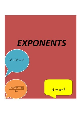 EXPONENTS
𝐴 = 𝜋𝑟2−𝑏 ± √𝑏2 − 4𝑎𝑐
2𝑎
𝑎2
+ 𝑏2
= 𝑐2
 