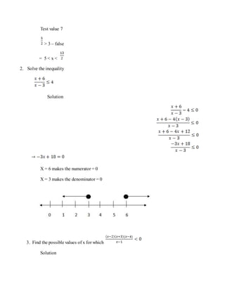 Test value 7
> 3 – false
= 5 < x <
2. Solve the inequality
Solution
X = 6 makes the numerator = 0
X = 3 makes the denominator = 0
3. Find the possible values of x for which
Solution
 