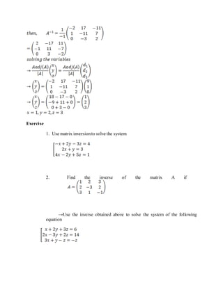 Exercise
1. Use matrix inversionto solve the system
2. Find the inverse of the matrix A if
→Use the inverse obtained above to solve the system of the following
equation
 