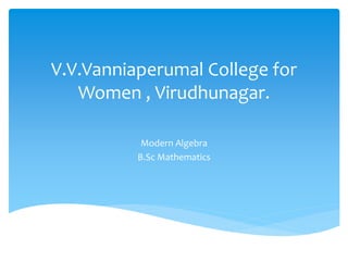 V.V.Vanniaperumal College for
Women , Virudhunagar.
Modern Algebra
B.Sc Mathematics
 