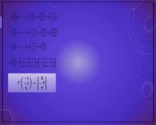 𝑇
𝑥
𝑦
𝑧
= 𝑥 − 2𝑦
1
0
1
+ y
2
1
0
+ 0
−1
−2
3
𝑇
𝑥
𝑦
𝑧
= 𝑥 − 2𝑦
1
−1
3
+ y
0
2
1
+ 0
𝑁1
𝑁2
𝑁3
𝑇
𝑥
𝑦
𝑧
= 𝑥 − 2𝑦
1
−1
3
+ y
0
2
1
𝑇
𝑥
𝑦
𝑧
=
𝑥 − 2𝑦 + 0
−𝑥 + 2𝑦 + 2𝑦
3𝑥 − 6𝑦 + 𝑦
=
𝑥 − 2𝑦
−𝑥 + 4𝑦
3𝑥 − 5𝑦
𝑇
−1
−2
3
=
𝟑
−𝟕
𝟕
 