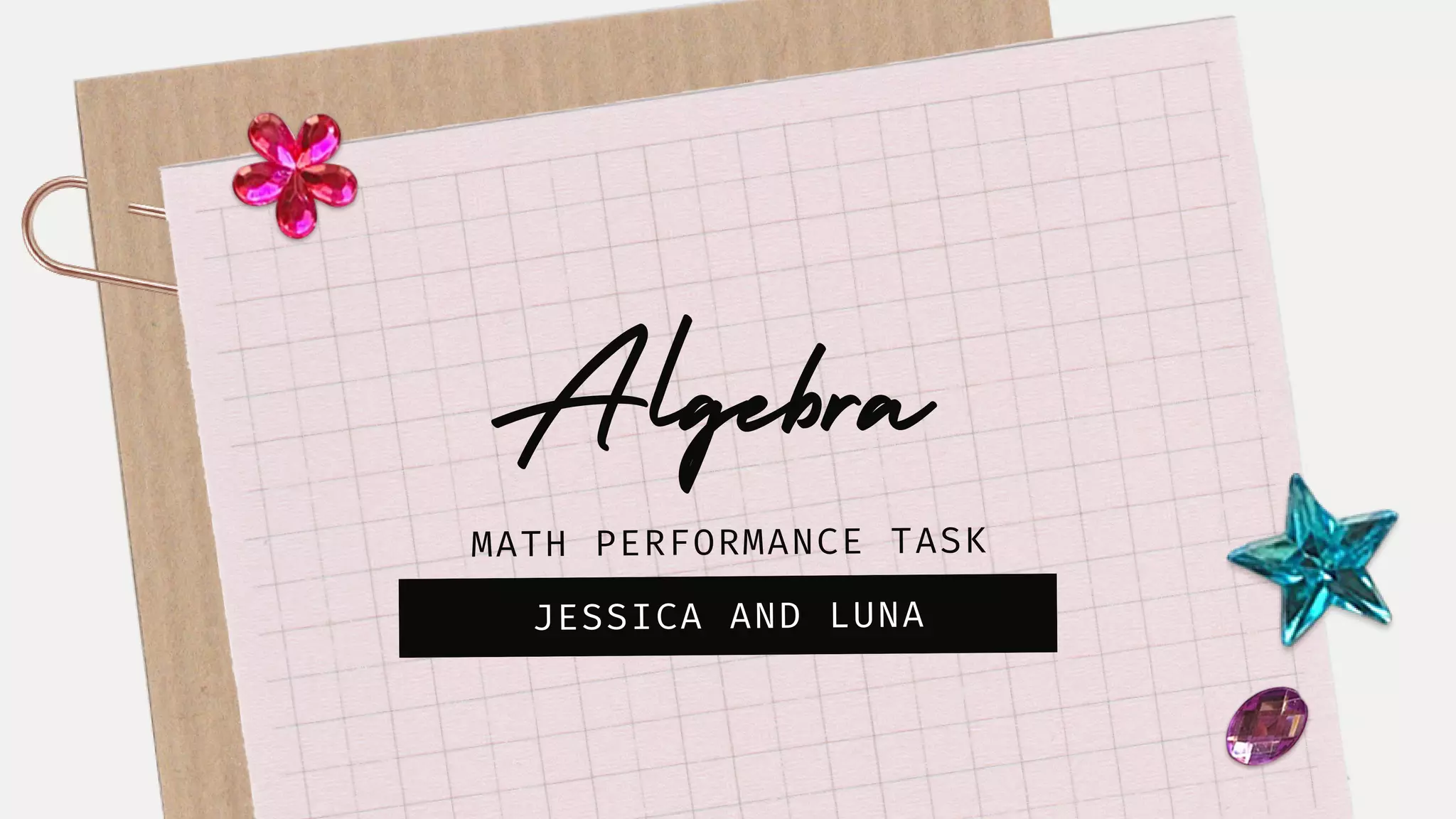 Algebra
JESSICA AND LUNA
MATH PERFORMANCE TASK