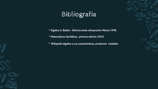 * Algebra A. Baldor . Décima sexta reimpresión México 1998
Bibliografía
* Matemáticas Santillana , primera edición 2002
* Wikipedia álgebra y sus características, productos notables
 