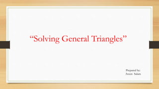 “Solving General Triangles”
Prepared by:
Aveen Salam
 